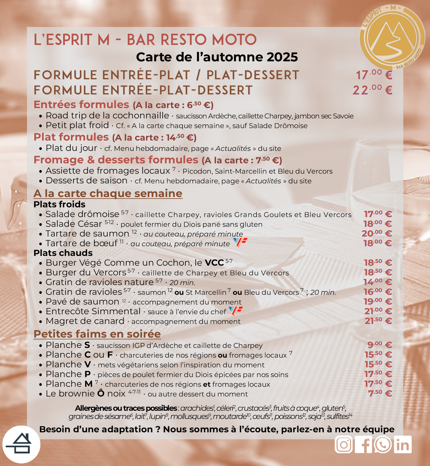 Carte de l'automne 2025 de L'Esprit M - Bar Resto moto Formule entrée-plat-dessert 22,00 € Formule entrée-plat ou plat-dessert 17,50 € Plats à la carte chaque semaine