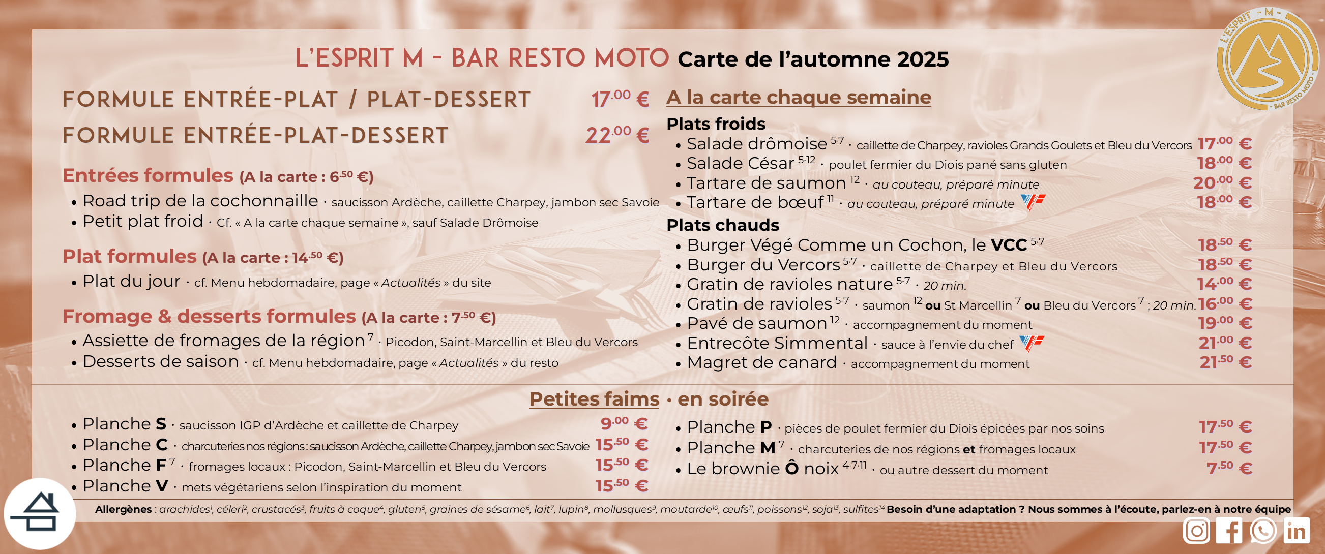 Carte de l'automne 2025 de L'Esprit M - Bar Resto moto Formule entrée-plat-dessert 22,00 € Formule entrée-plat ou plat-dessert 17,50 € Plats à la carte chaque semaine